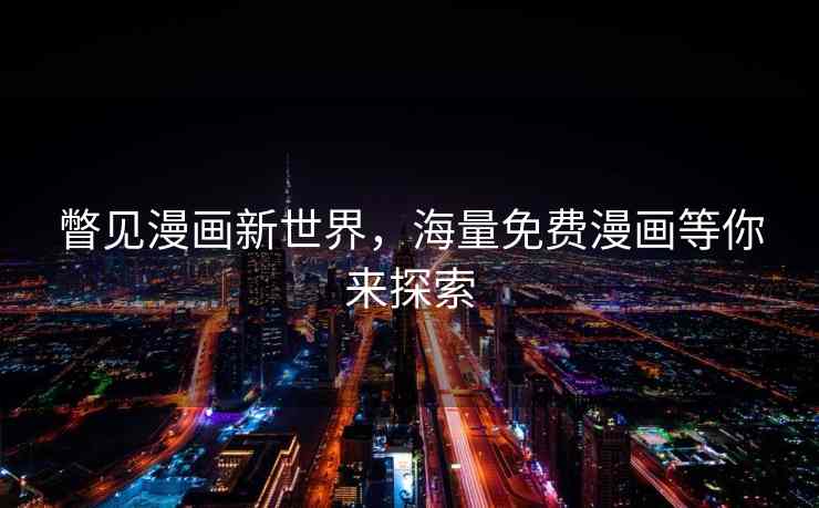 瞥见漫画新世界，海量免费漫画等你来探索