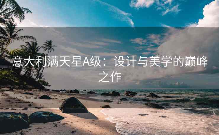 意大利满天星A级：设计与美学的巅峰之作