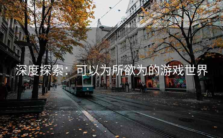 深度探索：可以为所欲为的游戏世界